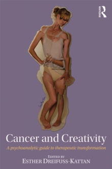 Cancer and Creativity : A Psychoanalytic Guide to Therapeutic Transformation