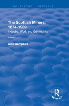 The Scottish Miners, 1874-1939 : Volume 1: Industry, Work and Community