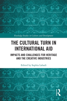 The Cultural Turn in International Aid : Impacts and Challenges for Heritage and the Creative Industries