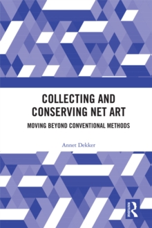 Collecting and Conserving Net Art : Moving beyond Conventional Methods