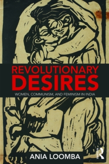 Revolutionary Desires : Women, Communism, and Feminism in India