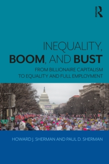 Inequality, Boom, and Bust : From Billionaire Capitalism to Equality and Full Employment