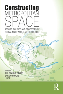 Constructing Metropolitan Space : Actors, Policies and Processes of Rescaling in World Metropolises