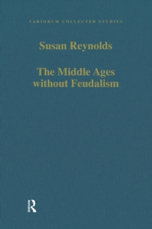 The Middle Ages without Feudalism : Essays in Criticism and Comparison on the Medieval West