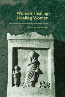 Women Healing/Healing Women : The Genderisation of Healing in Early Christianity