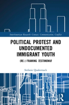 Political Protest and Undocumented Immigrant Youth : (Re-) framing Testimonio