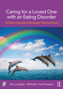 Caring for a Loved One with an Eating Disorder : The New Maudsley Skills-Based Training Manual