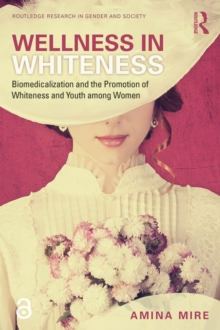 Wellness in Whiteness : Biomedicalization and the Promotion of Whiteness and Youth among Women