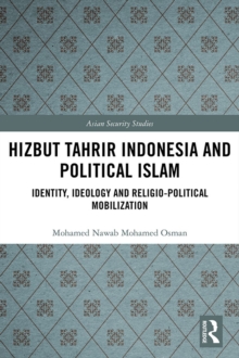 Hizbut Tahrir Indonesia and Political Islam : Identity, Ideology and Religio-Political Mobilization