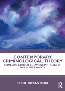 Contemporary Criminological Theory : Crime and Criminal Behaviour in the Age of Moral Uncertainty