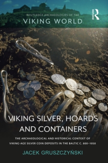 Viking Silver, Hoards and Containers : The Archaeological and Historical Context of Viking-Age Silver Coin Deposits in the Baltic c. 800-1050