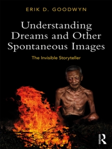 Understanding Dreams and Other Spontaneous Images : The Invisible Storyteller