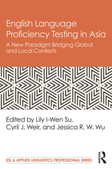 English Language Proficiency Testing in Asia : A New Paradigm Bridging Global and Local Contexts