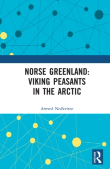 Norse Greenland: Viking Peasants in the Arctic