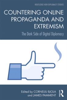 Countering Online Propaganda and Extremism : The Dark Side of Digital Diplomacy