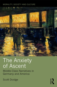 The Anxiety of Ascent : Middle-Class Narratives in Germany and America