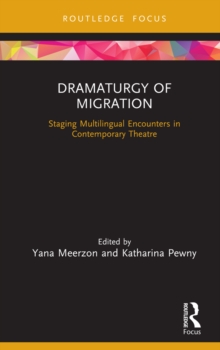 Dramaturgy of Migration : Staging Multilingual Encounters in Contemporary Theatre