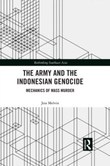 The Army and the Indonesian Genocide : Mechanics of Mass Murder