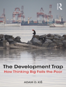 The Development Trap : How Thinking Big Fails the Poor