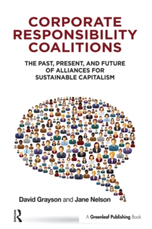 Corporate Responsibility Coalitions : The Past, Present, and Future of Alliances for Sustainable Capitalism