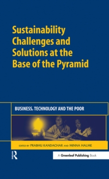 Sustainability Challenges and Solutions at the Base of the Pyramid : Business, Technology and the Poor