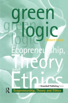 Green Logic : Ecopreneurship, Theory and Ethics