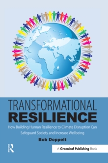 Transformational Resilience : How Building Human Resilience to Climate Disruption Can Safeguard Society and Increase Wellbeing