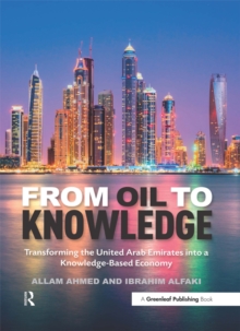 From Oil to Knowledge : Transforming the United Arab Emirates into a Knowledge-Based Economy