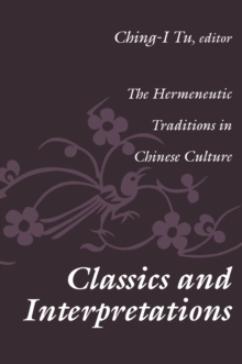 Classics and Interpretations : The Hermeneutic Traditions in Chinese Culture