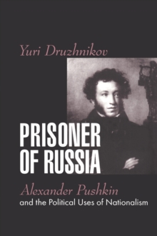 Prisoner of Russia : Alexander Pushkin and the Political Uses of Nationalism