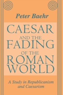 Caesar and the Fading of the Roman World : A Study in Republicanism and Caesarism