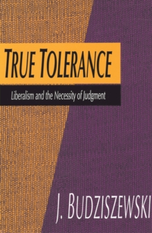 True Tolerance : Liberalism and the Necessity of Judgment