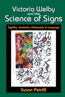 Victoria Welby and the Science of Signs : Significs, Semiotics, Philosophy of Language