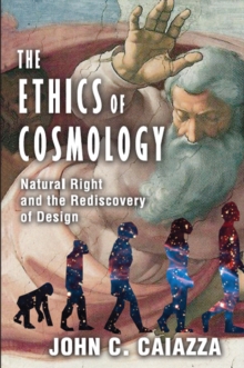 The Ethics of Cosmology : Natural Right and the Rediscovery of Design