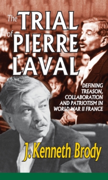 The Trial of Pierre Laval : Defining Treason, Collaboration and Patriotism in World War II France