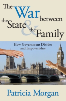 The War Between the State and the Family : How Government Divides and Impoverishes