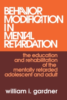 Behavior Modification in Mental Retardation : The Education and Rehabilitation of the Mentally Retarded Adolescent and Adult