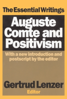 Auguste Comte and Positivism : The Essential Writings