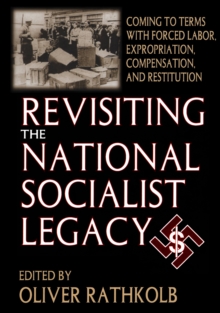 Revisiting the National Socialist Legacy : Coming to Terms with Forced Labor, Expropriation, Compensation, and Restitution