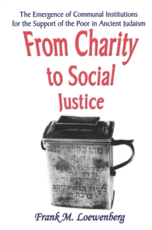 From Charity to Social Justice : The Emergence of Communal Institutions for the Support of the Poor in Ancient Judaism