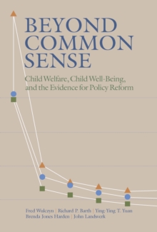 Beyond Common Sense : Child Welfare, Child Well-Being, and the Evidence for Policy Reform