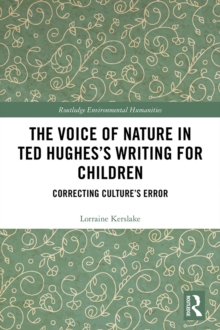 The Voice of Nature in Ted Hughes's Writing for Children : Correcting Culture's Error