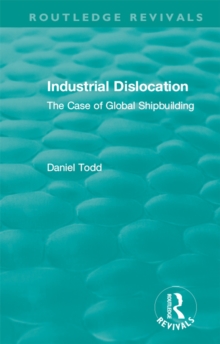 Routledge Revivals: Industrial Dislocation (1991) : The Case of Global Shipbuilding