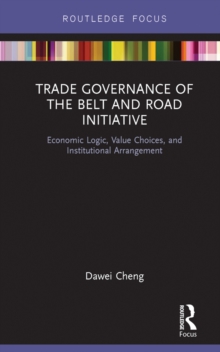 Trade Governance of the Belt and Road Initiative : Economic Logic, Value Choices, and Institutional Arrangement