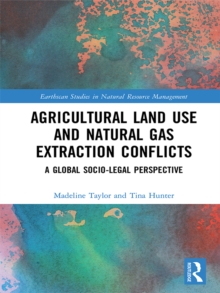 Agricultural Land Use and Natural Gas Extraction Conflicts : A Global Socio-Legal Perspective