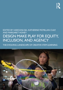 Design Make Play for Equity, Inclusion, and Agency : The Evolving Landscape of Creative STEM Learning