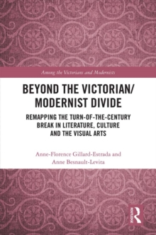 Beyond the Victorian/ Modernist Divide : Remapping the Turn-of-the-Century Break in Literature, Culture and the Visual Arts