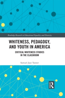 Whiteness, Pedagogy, and Youth in America : Critical Whiteness Studies in the Classroom