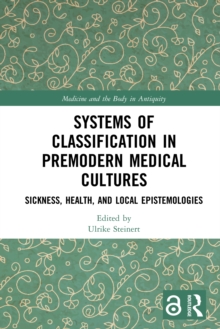 Systems of Classification in Premodern Medical Cultures : Sickness, Health, and Local Epistemologies