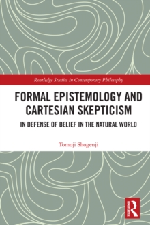 Formal Epistemology and Cartesian Skepticism : In Defense of Belief in the Natural World